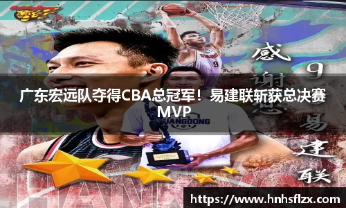 广东宏远队夺得CBA总冠军！易建联斩获总决赛MVP