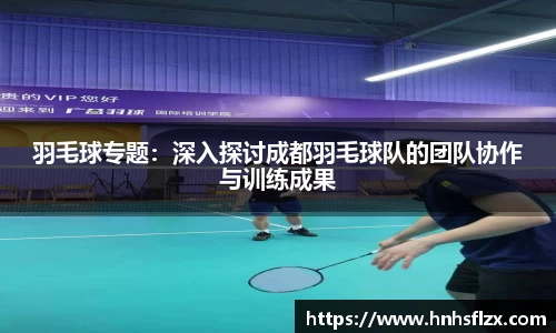 羽毛球专题：深入探讨成都羽毛球队的团队协作与训练成果