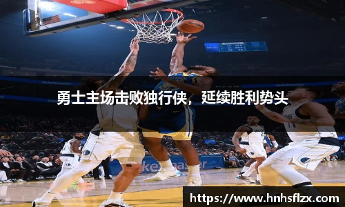 勇士主场击败独行侠，延续胜利势头