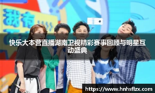 快乐大本营直播湖南卫视精彩赛事回顾与明星互动盛典