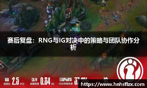 赛后复盘：RNG与IG对决中的策略与团队协作分析