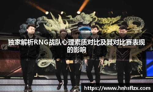 独家解析RNG战队心理素质对比及其对比赛表现的影响
