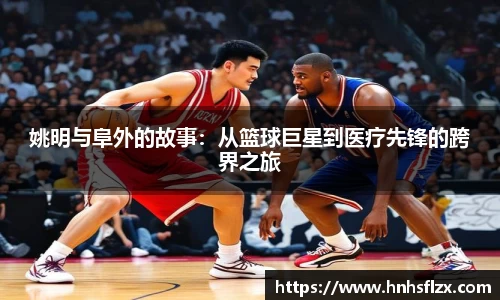 姚明与阜外的故事：从篮球巨星到医疗先锋的跨界之旅