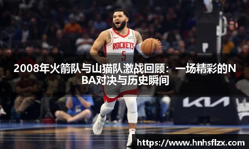 2008年火箭队与山猫队激战回顾：一场精彩的NBA对决与历史瞬间