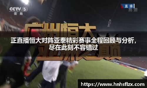 正直播恒大对阵亚泰精彩赛事全程回顾与分析，尽在此刻不容错过