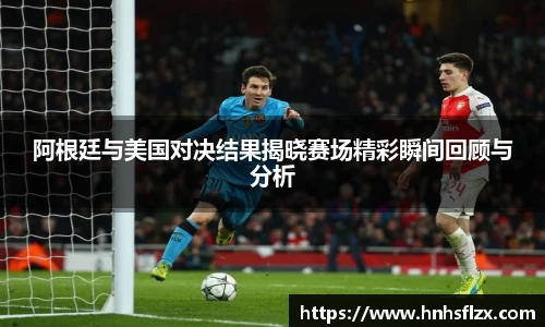 阿根廷与美国对决结果揭晓赛场精彩瞬间回顾与分析