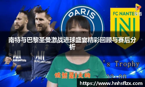 南特与巴黎圣曼激战进球盛宴精彩回顾与赛后分析