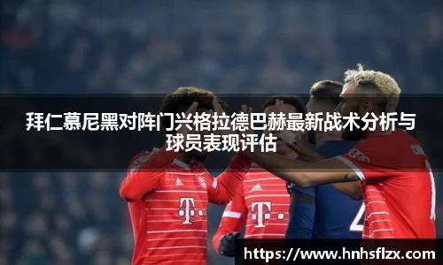 拜仁慕尼黑对阵门兴格拉德巴赫最新战术分析与球员表现评估