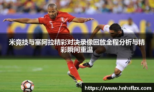 米竞技与塞阿拉精彩对决录像回放全程分析与精彩瞬间重温