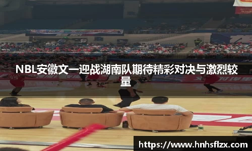 NBL安徽文一迎战湖南队期待精彩对决与激烈较量