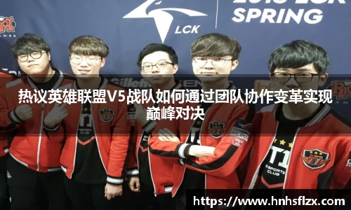 热议英雄联盟V5战队如何通过团队协作变革实现巅峰对决