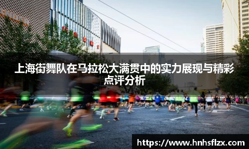 上海街舞队在马拉松大满贯中的实力展现与精彩点评分析