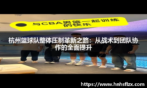 杭州篮球队整体压制革新之路：从战术到团队协作的全面提升