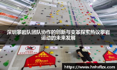 深圳攀岩队团队协作的创新与变革探索热议攀岩运动的未来发展
